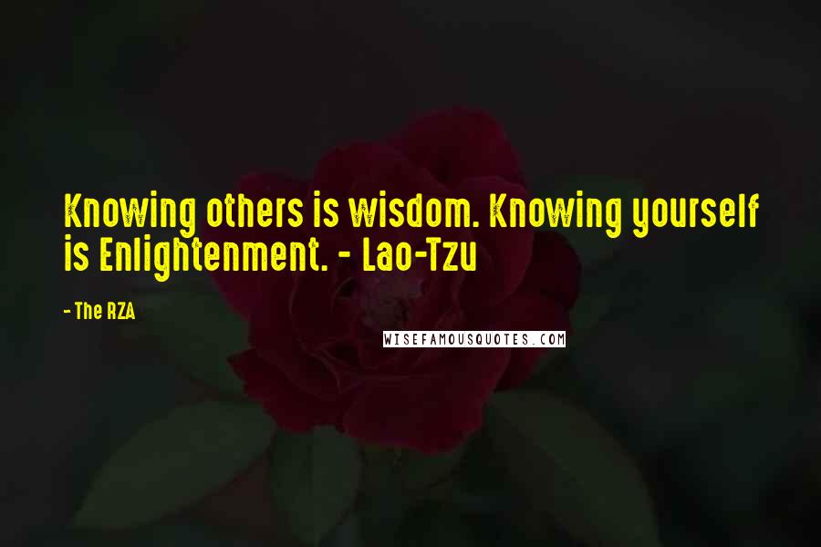 The RZA Quotes: Knowing others is wisdom. Knowing yourself is Enlightenment. - Lao-Tzu