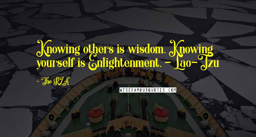 The RZA Quotes: Knowing others is wisdom. Knowing yourself is Enlightenment. - Lao-Tzu