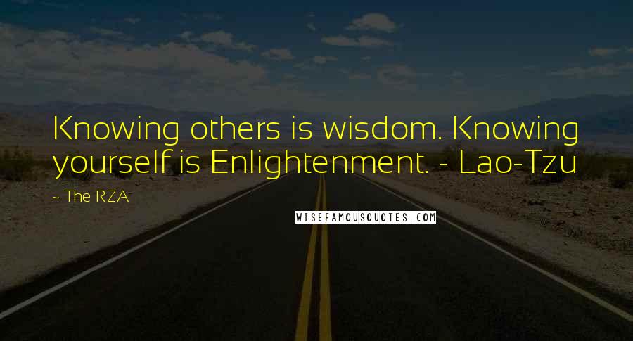 The RZA Quotes: Knowing others is wisdom. Knowing yourself is Enlightenment. - Lao-Tzu