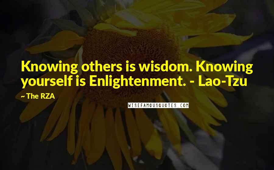 The RZA Quotes: Knowing others is wisdom. Knowing yourself is Enlightenment. - Lao-Tzu