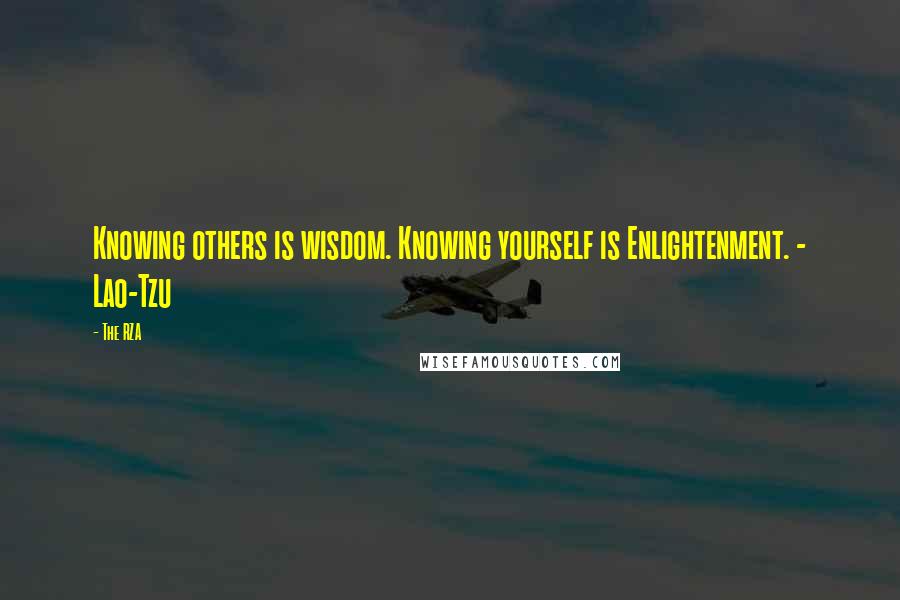 The RZA Quotes: Knowing others is wisdom. Knowing yourself is Enlightenment. - Lao-Tzu