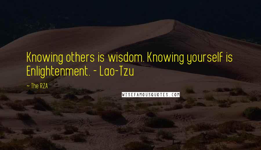 The RZA Quotes: Knowing others is wisdom. Knowing yourself is Enlightenment. - Lao-Tzu