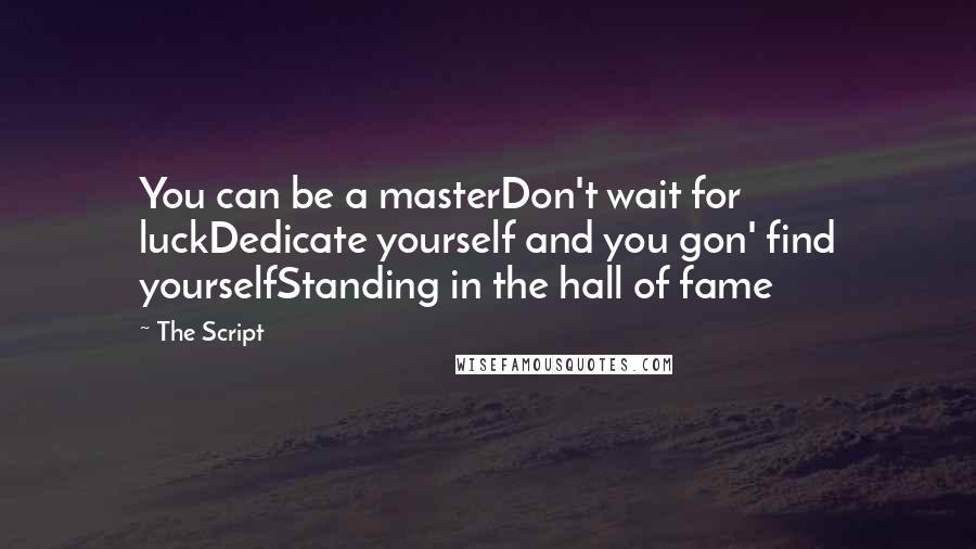 The Script Quotes: You can be a masterDon't wait for luckDedicate yourself and you gon' find yourselfStanding in the hall of fame