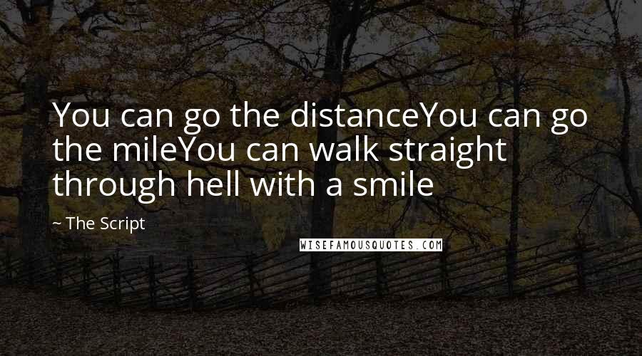 The Script Quotes: You can go the distanceYou can go the mileYou can walk straight through hell with a smile