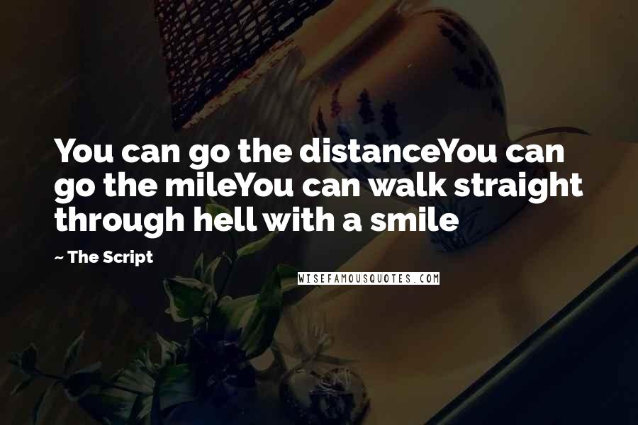 The Script Quotes: You can go the distanceYou can go the mileYou can walk straight through hell with a smile