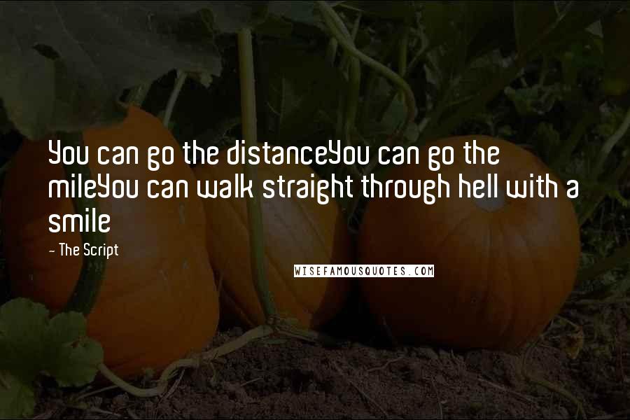 The Script Quotes: You can go the distanceYou can go the mileYou can walk straight through hell with a smile