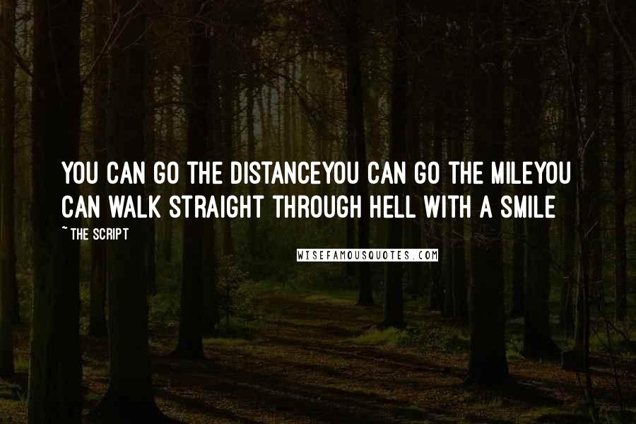 The Script Quotes: You can go the distanceYou can go the mileYou can walk straight through hell with a smile