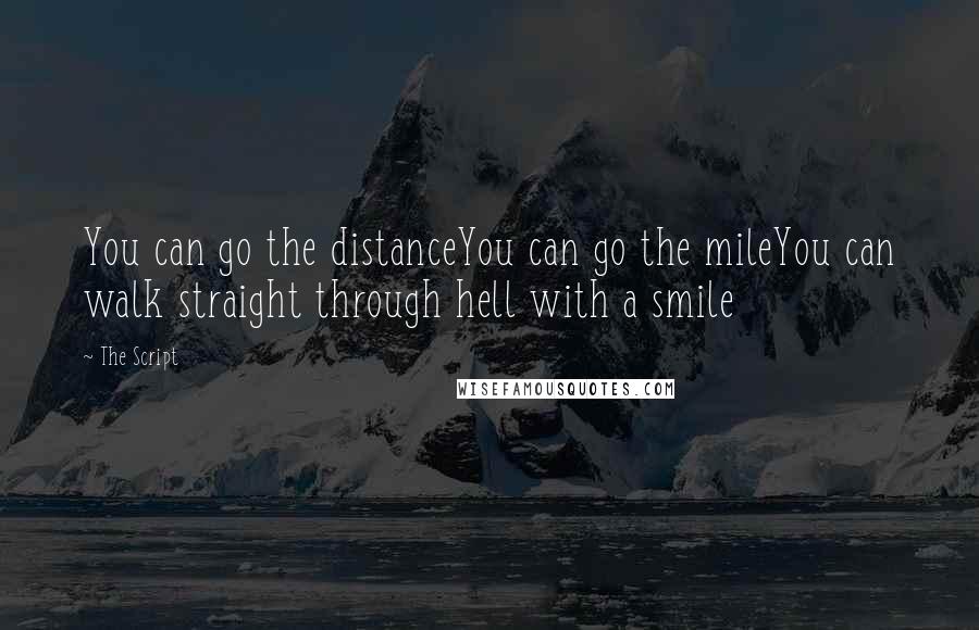 The Script Quotes: You can go the distanceYou can go the mileYou can walk straight through hell with a smile