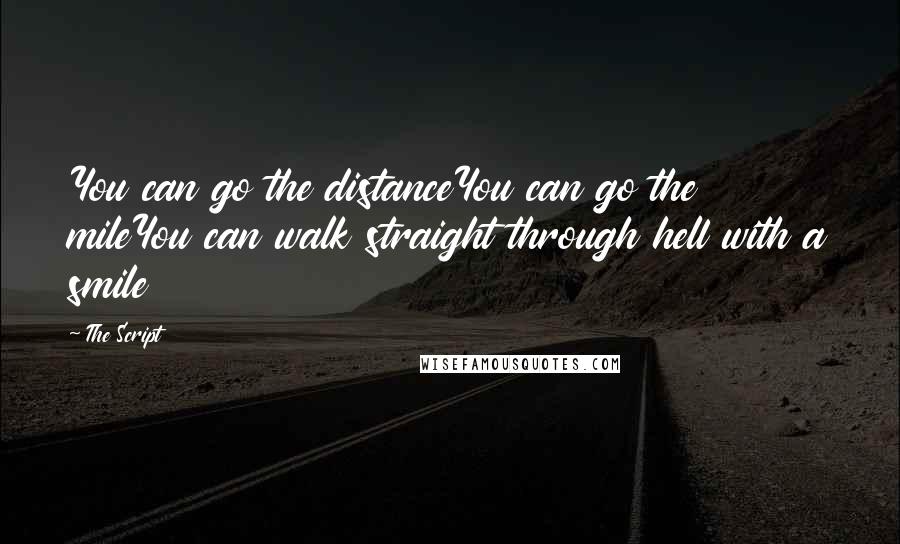 The Script Quotes: You can go the distanceYou can go the mileYou can walk straight through hell with a smile