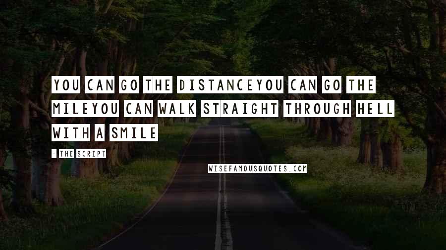 The Script Quotes: You can go the distanceYou can go the mileYou can walk straight through hell with a smile