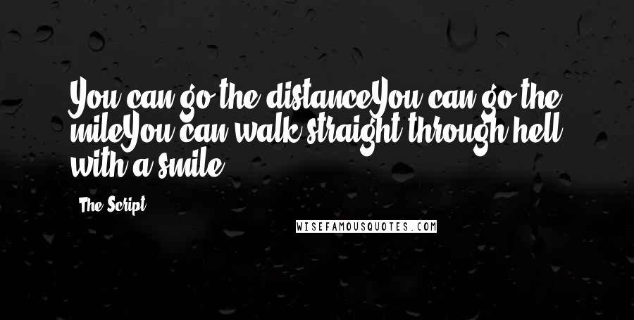 The Script Quotes: You can go the distanceYou can go the mileYou can walk straight through hell with a smile