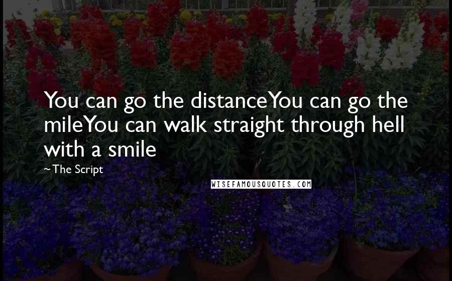 The Script Quotes: You can go the distanceYou can go the mileYou can walk straight through hell with a smile