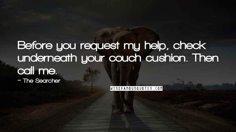 The Searcher Quotes: Before you request my help, check underneath your couch cushion. Then call me.