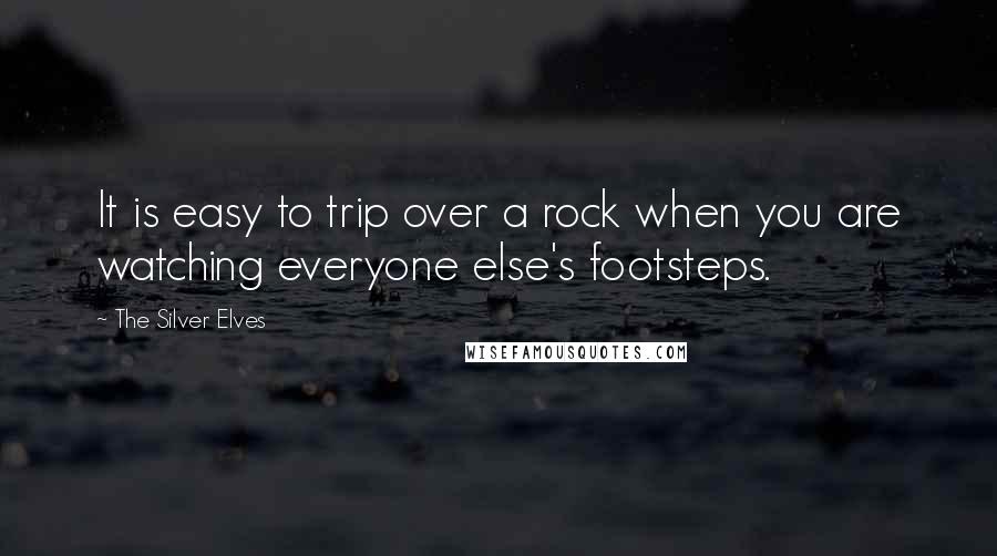 The Silver Elves Quotes: It is easy to trip over a rock when you are watching everyone else's footsteps.