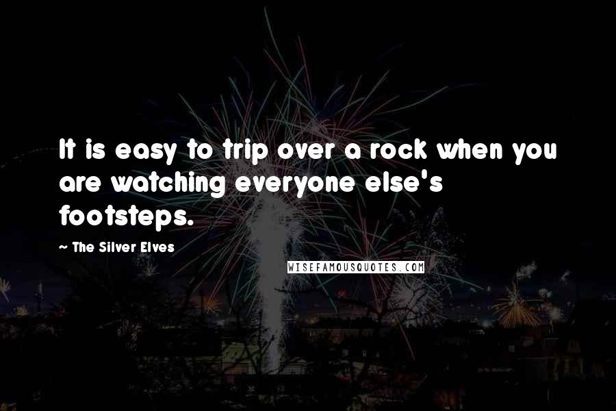 The Silver Elves Quotes: It is easy to trip over a rock when you are watching everyone else's footsteps.