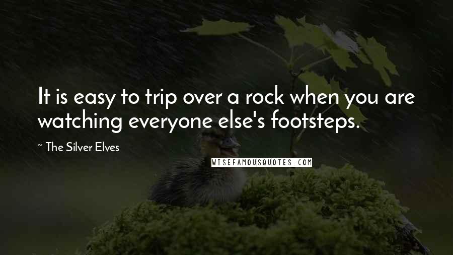 The Silver Elves Quotes: It is easy to trip over a rock when you are watching everyone else's footsteps.