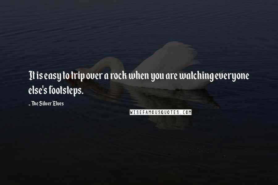 The Silver Elves Quotes: It is easy to trip over a rock when you are watching everyone else's footsteps.