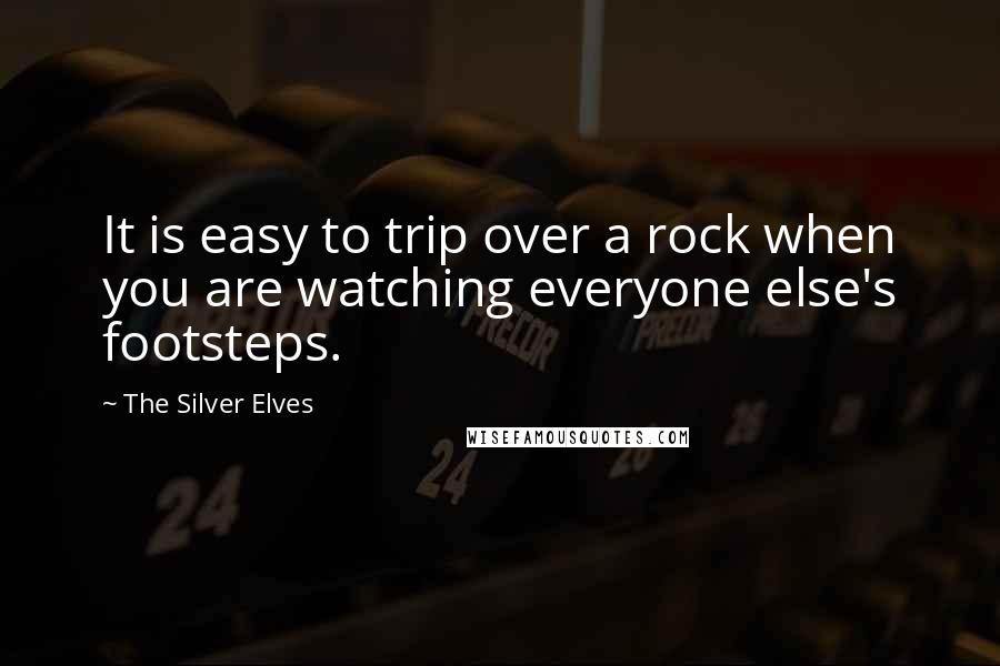 The Silver Elves Quotes: It is easy to trip over a rock when you are watching everyone else's footsteps.