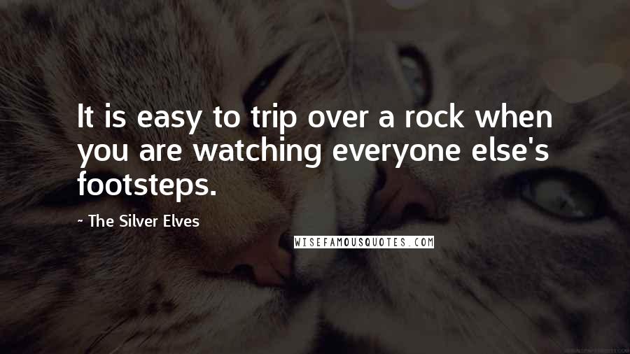 The Silver Elves Quotes: It is easy to trip over a rock when you are watching everyone else's footsteps.