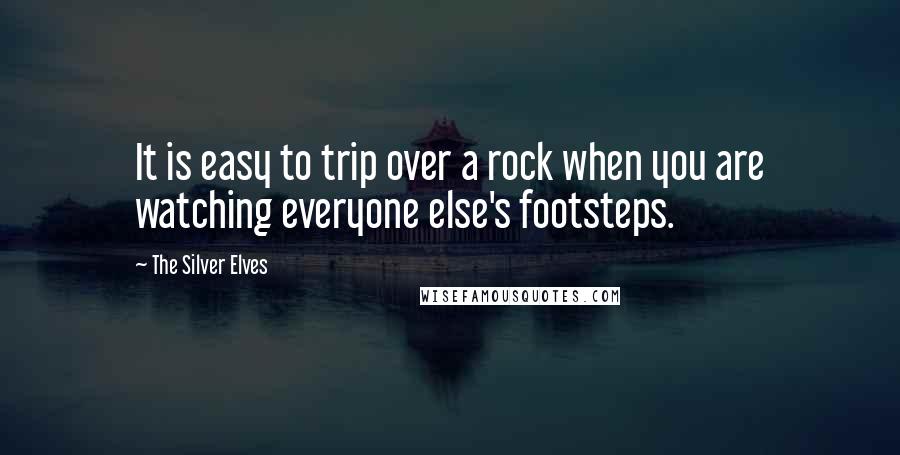 The Silver Elves Quotes: It is easy to trip over a rock when you are watching everyone else's footsteps.