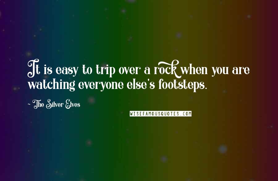 The Silver Elves Quotes: It is easy to trip over a rock when you are watching everyone else's footsteps.