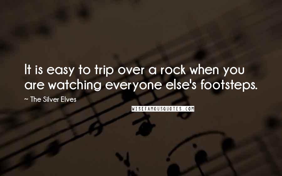 The Silver Elves Quotes: It is easy to trip over a rock when you are watching everyone else's footsteps.