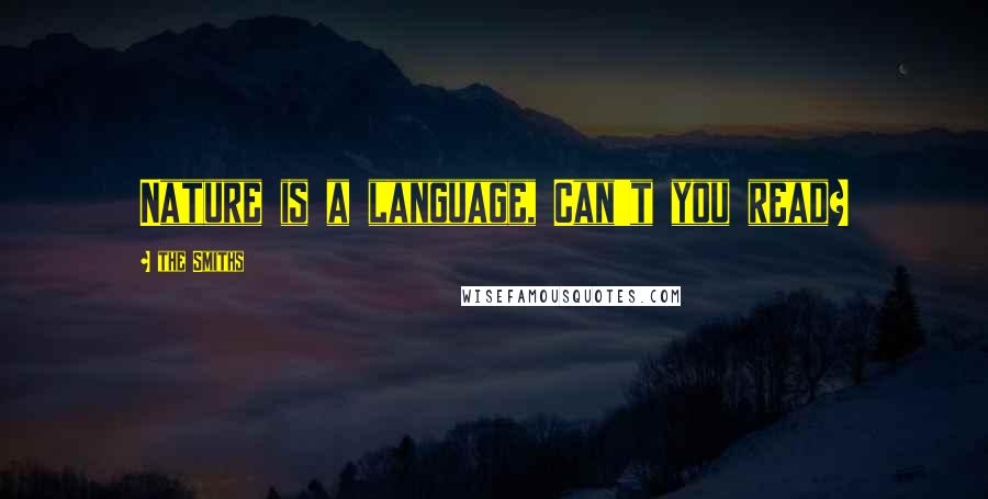 The Smiths Quotes: Nature is a language, Can't you read?