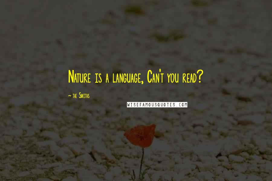 The Smiths Quotes: Nature is a language, Can't you read?