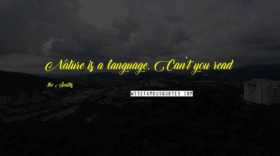 The Smiths Quotes: Nature is a language, Can't you read?