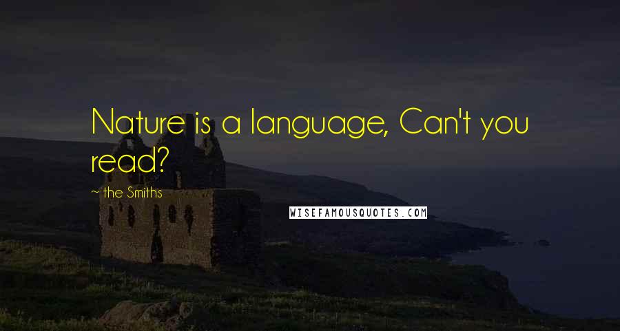 The Smiths Quotes: Nature is a language, Can't you read?