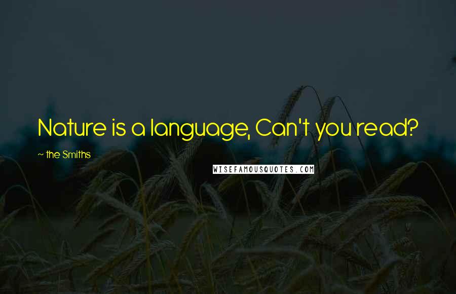 The Smiths Quotes: Nature is a language, Can't you read?