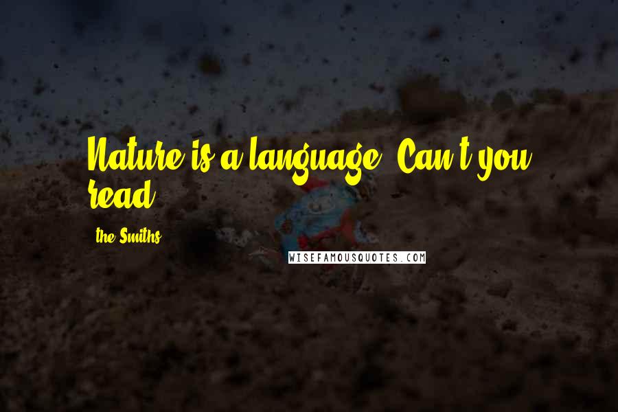 The Smiths Quotes: Nature is a language, Can't you read?