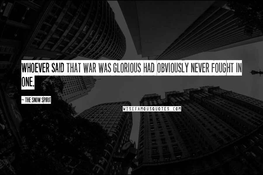 The Snow Spirit Quotes: Whoever said that war was glorious had obviously never fought in one.