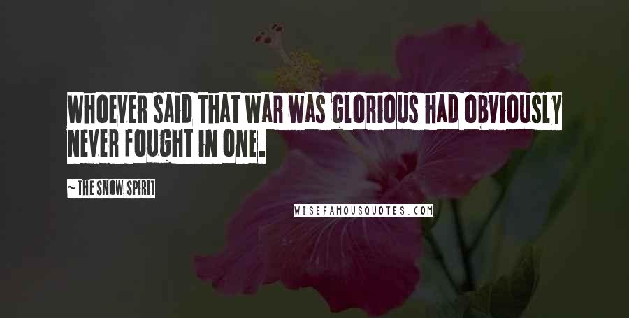The Snow Spirit Quotes: Whoever said that war was glorious had obviously never fought in one.