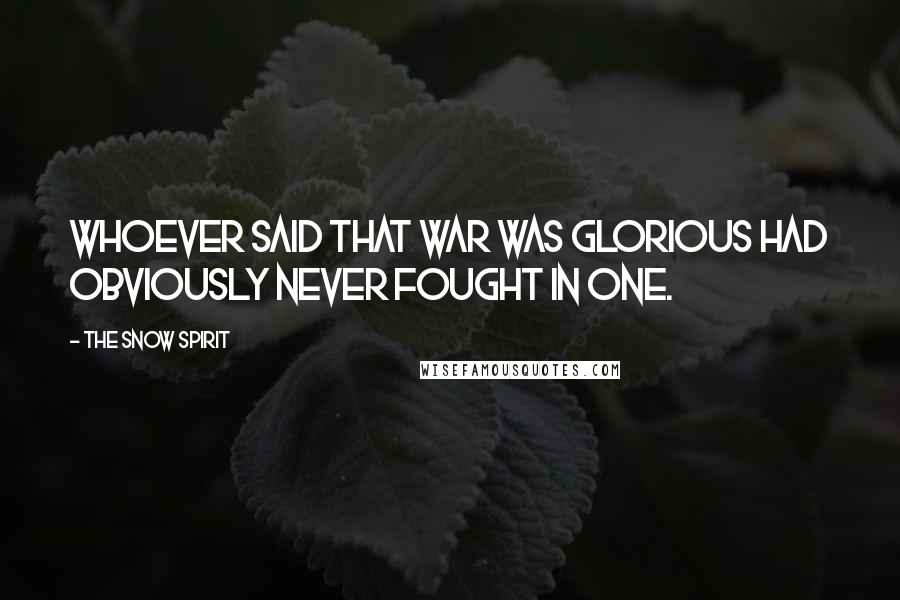 The Snow Spirit Quotes: Whoever said that war was glorious had obviously never fought in one.