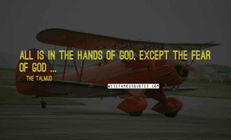 The Talmud Quotes: All is in the hands of God, except the fear of God ...