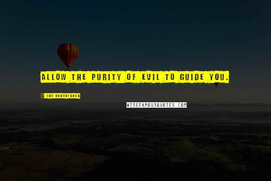 The Undertaker Quotes: Allow the purity of evil to guide you.