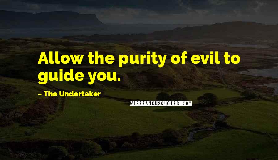 The Undertaker Quotes: Allow the purity of evil to guide you.