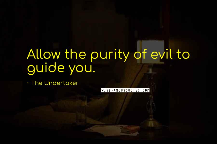 The Undertaker Quotes: Allow the purity of evil to guide you.