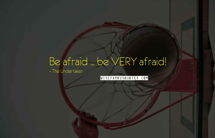 The Undertaker Quotes: Be afraid ... be VERY afraid!