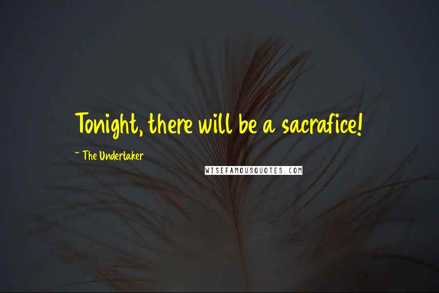 The Undertaker Quotes: Tonight, there will be a sacrafice!