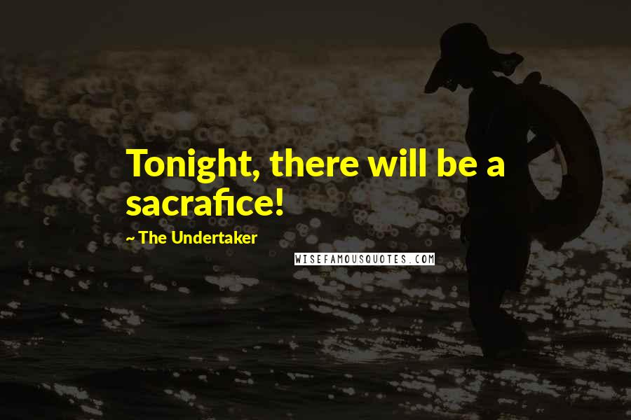 The Undertaker Quotes: Tonight, there will be a sacrafice!