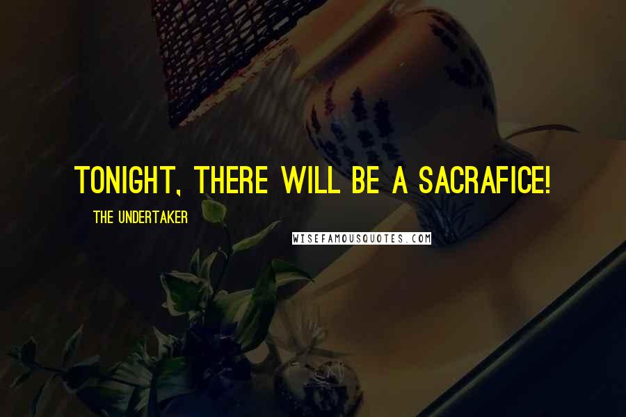 The Undertaker Quotes: Tonight, there will be a sacrafice!