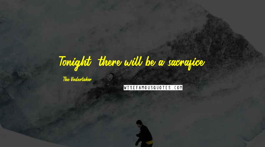 The Undertaker Quotes: Tonight, there will be a sacrafice!