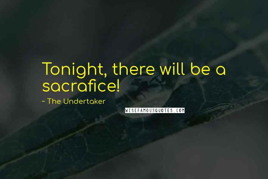 The Undertaker Quotes: Tonight, there will be a sacrafice!