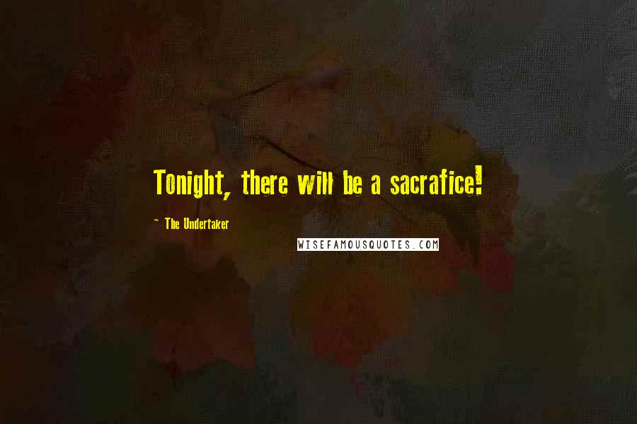 The Undertaker Quotes: Tonight, there will be a sacrafice!