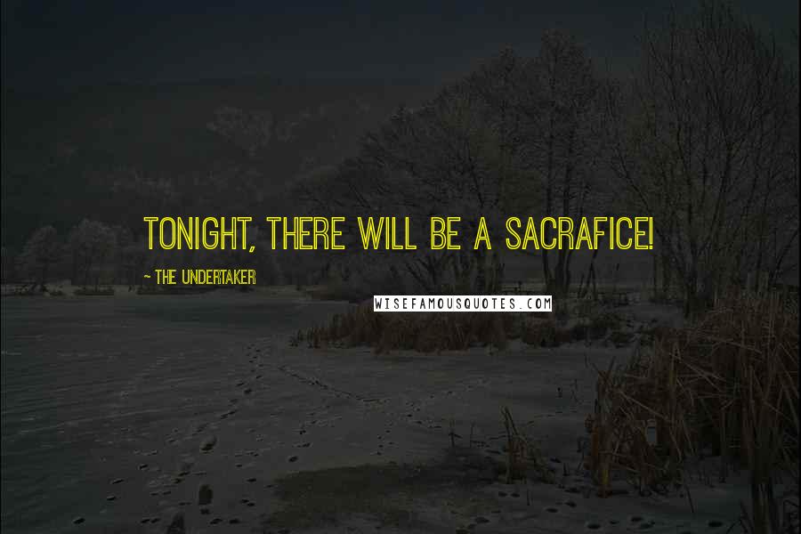 The Undertaker Quotes: Tonight, there will be a sacrafice!