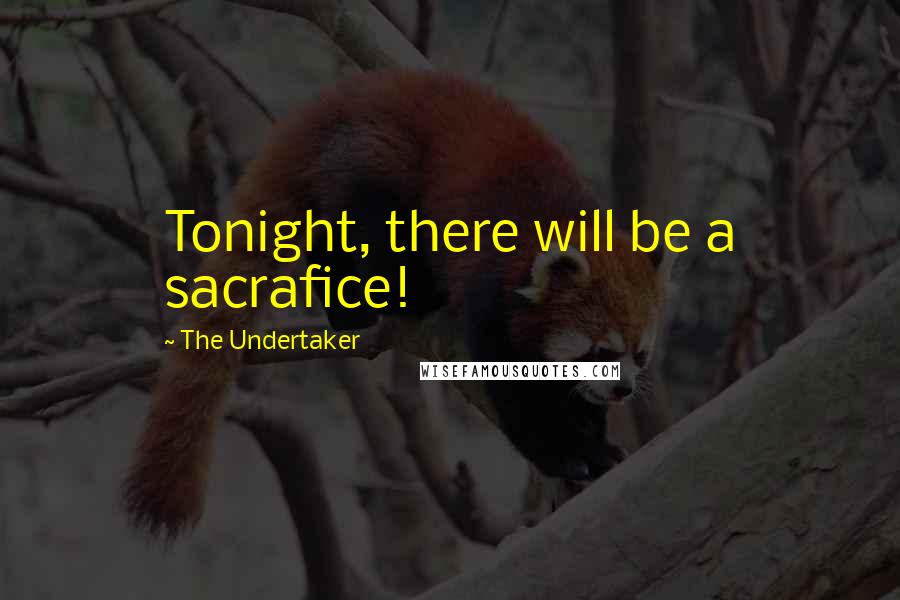 The Undertaker Quotes: Tonight, there will be a sacrafice!