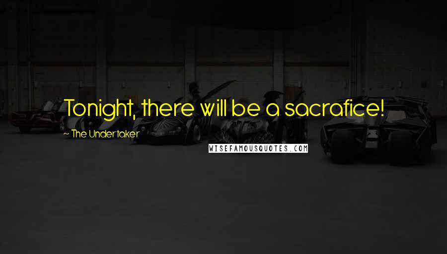 The Undertaker Quotes: Tonight, there will be a sacrafice!