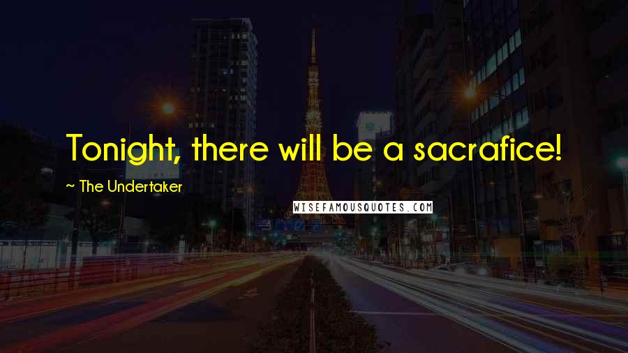 The Undertaker Quotes: Tonight, there will be a sacrafice!
